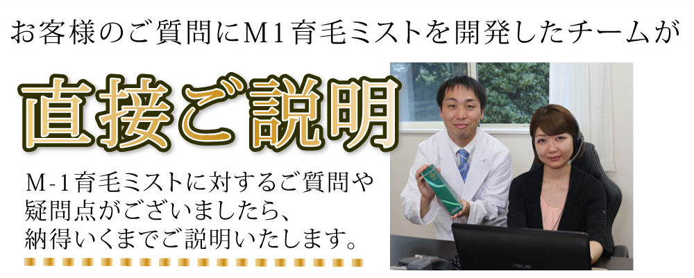 
お客様のご質問にM-1　育毛ミストを開発した「サラヴィオ中央研究所の研究員」が直接ご説明することが可能です！
M-1　育毛ミストに対するご質問や疑問点ががございましたら、納得いくまでご説明いたします。 