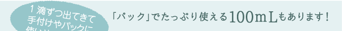 「パック」でたっぷり使える100ｍLサイズもあります！