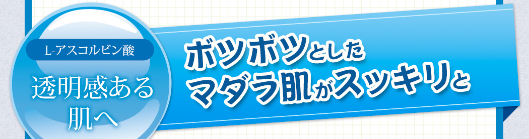 L-アスコルビン酸。透明感ある肌へ。ボツボツとしたマダラ肌がスッキリと