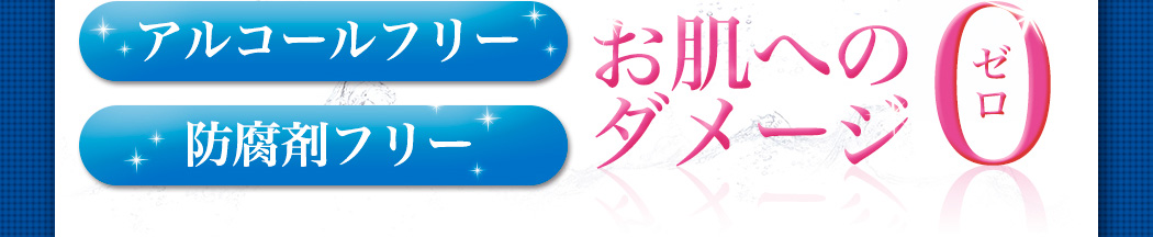 アルコールフリー,防腐剤フリー,お肌へのダメージゼロ